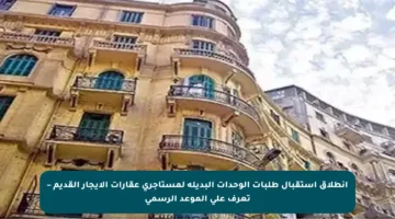 انطلاق استقبال طلبات الوحدات البديلة لمستأجري عقارات الإيجار القديم – تعرف على الموعد الرسمي